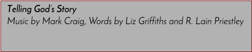 Telling God�s Story Music by Mark Craig, Words by Liz Griffiths and R. Lain Priestley